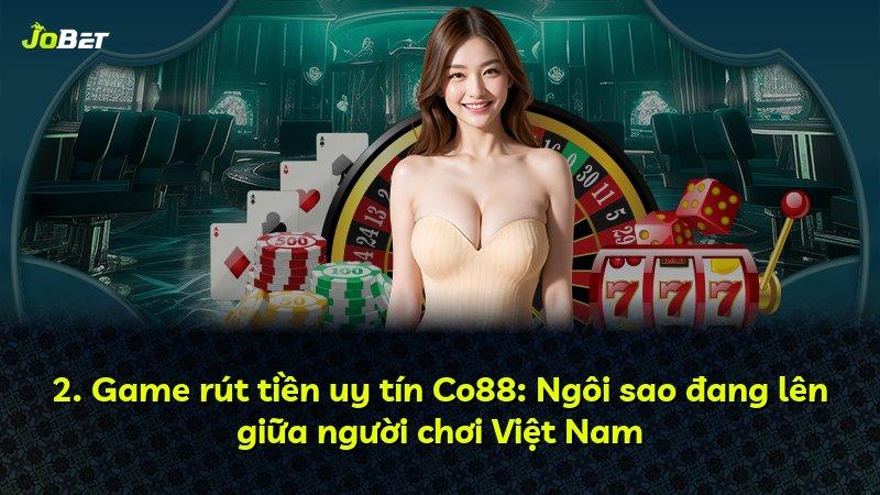 2. Game rút tiền uy tín Co88: Ngôi sao đang lên giữa người chơi Việt Nam