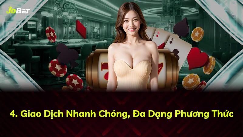 4. Giao Dịch Nhanh Chóng, Đa Dạng Phương Thức