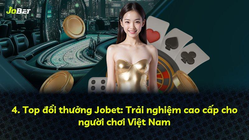 4. Top đổi thưởng Jobet: Trải nghiệm cao cấp cho người chơi Việt Nam
