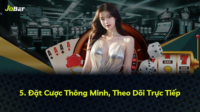 5. Đặt Cược Thông Minh, Theo Dõi Trực Tiếp