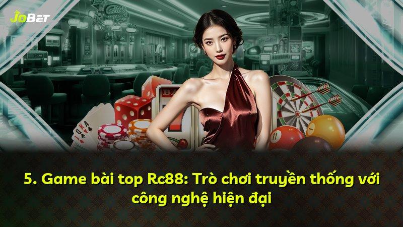 5. Game bài top Rc88: Trò chơi truyền thống với công nghệ hiện đại