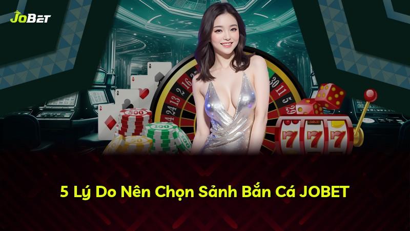 5 Lý Do Nên Chọn Sảnh Bắn Cá JOBET