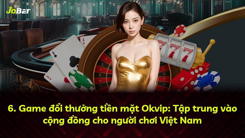 6. Game đổi thưởng tiền mặt Okvip: Tập trung vào cộng đồng cho người chơi Việt Nam
