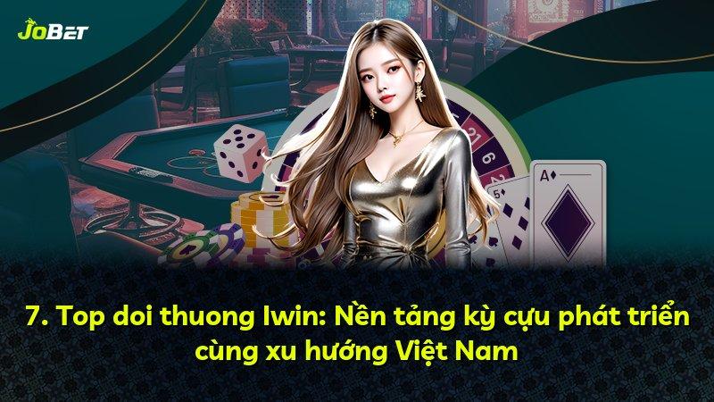 7. Top doi thuong Iwin: Nền tảng kỳ cựu phát triển cùng xu hướng Việt Nam