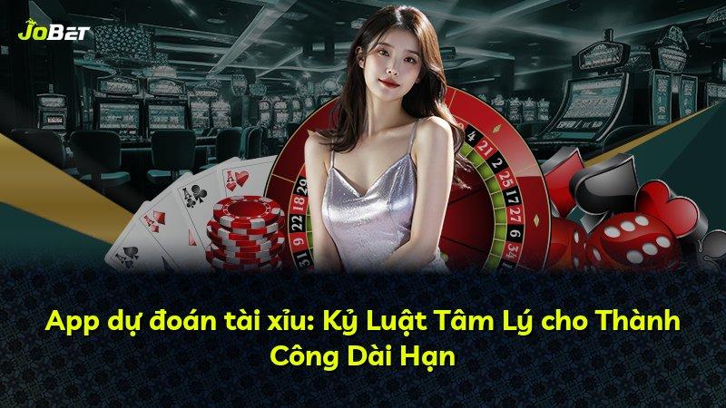 App dự đoán tài xỉu: Kỷ Luật Tâm Lý cho Thành Công Dài Hạn