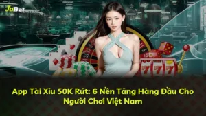 App Tài Xỉu 50K Rút: 6 Nền Tảng Hàng Đầu Cho Người Chơi Việt Nam