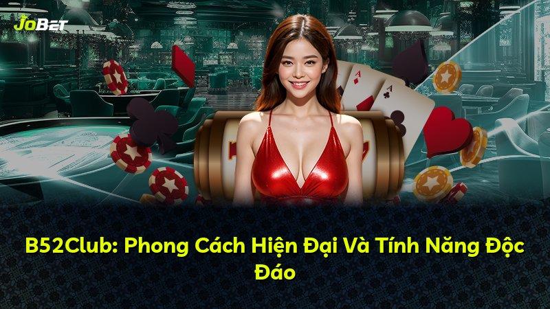 B52Club: Phong Cách Hiện Đại Và Tính Năng Độc Đáo
