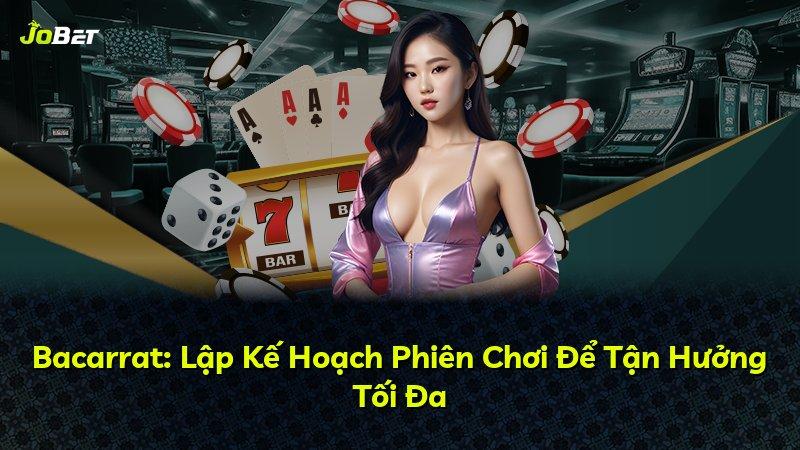 Bacarrat: Lập Kế Hoạch Phiên Chơi Để Tận Hưởng Tối Đa