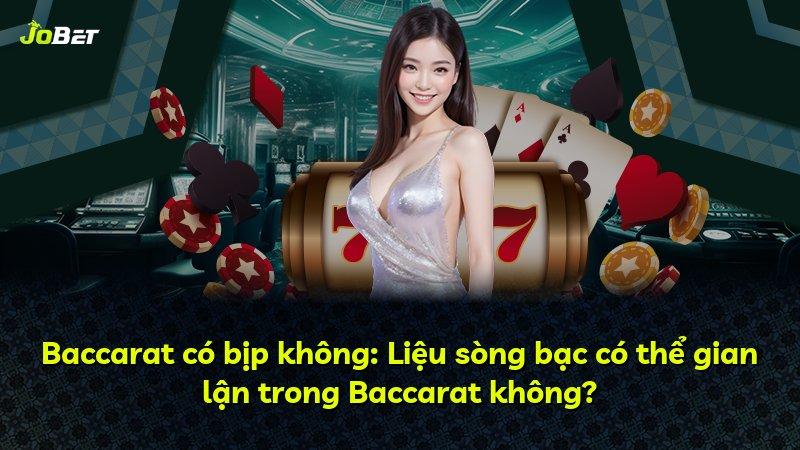 Baccarat có bịp không: Liệu sòng bạc có thể gian lận trong Baccarat không?