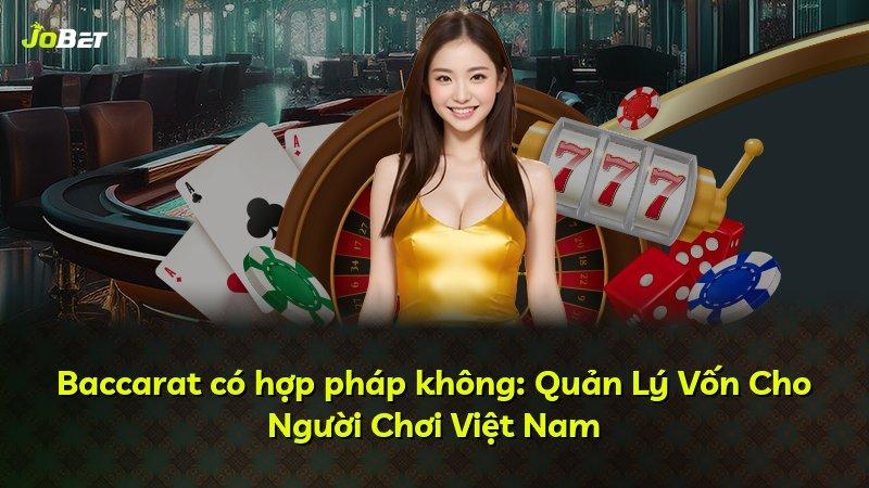 Baccarat có hợp pháp không: Quản Lý Vốn Cho Người Chơi Việt Nam