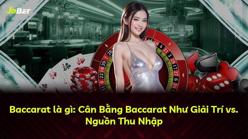 Baccarat là gì: Cân Bằng Baccarat Như Giải Trí vs. Nguồn Thu Nhập