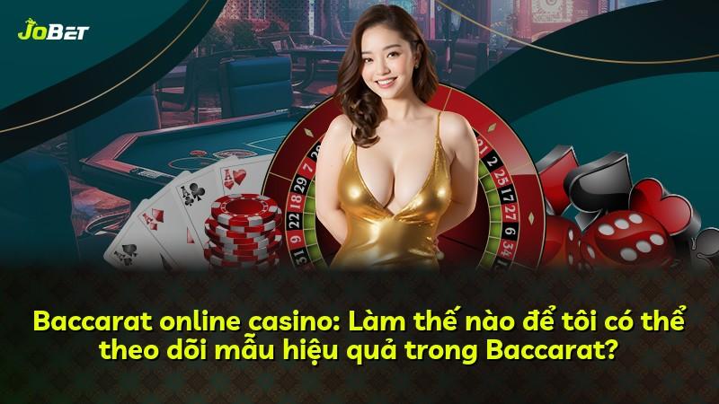 Baccarat online casino: Làm thế nào để tôi có thể theo dõi mẫu hiệu quả trong Baccarat?