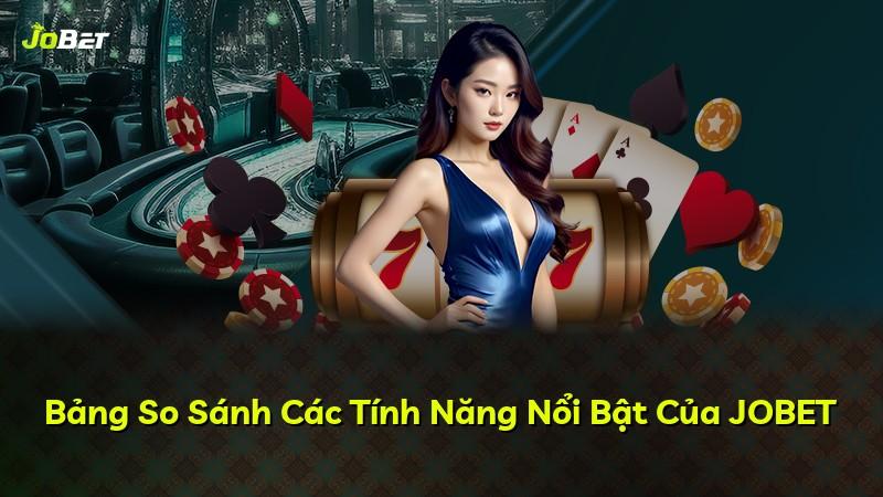 Bảng So Sánh Các Tính Năng Nổi Bật Của JOBET