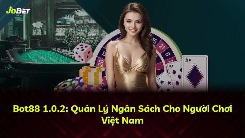 Bot88 1.0.2: Quản Lý Ngân Sách Cho Người Chơi Việt Nam