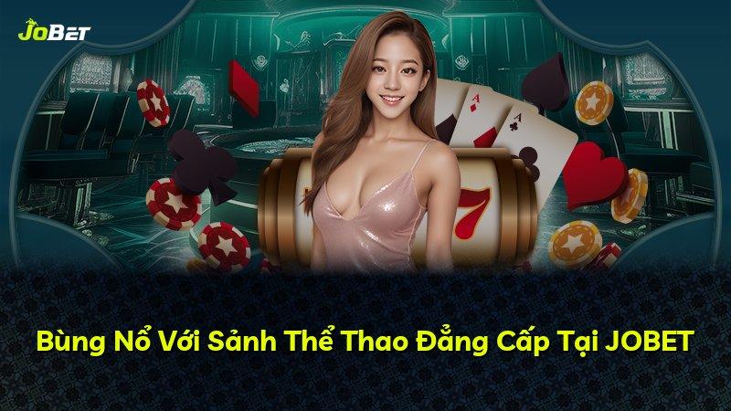 Bùng Nổ Với Sảnh Thể Thao Đẳng Cấp Tại JOBET