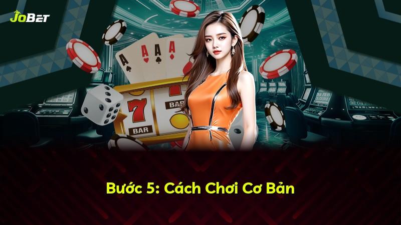 Bước 5: Cách Chơi Cơ Bản