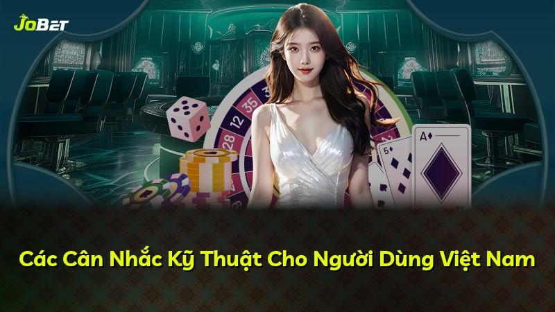 Các Cân Nhắc Kỹ Thuật Cho Người Dùng Việt Nam