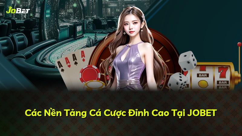 Các Nền Tảng Cá Cược Đỉnh Cao Tại JOBET