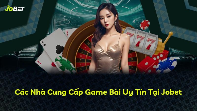 Các Nhà Cung Cấp Game Bài Uy Tín Tại Jobet