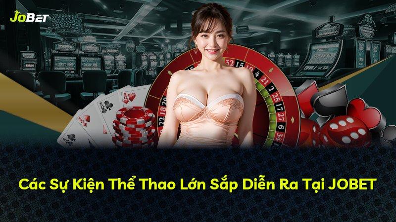 Các Sự Kiện Thể Thao Lớn Sắp Diễn Ra Tại JOBET