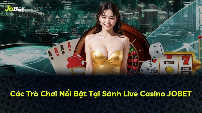 Các Trò Chơi Nổi Bật Tại Sảnh Live Casino JOBET