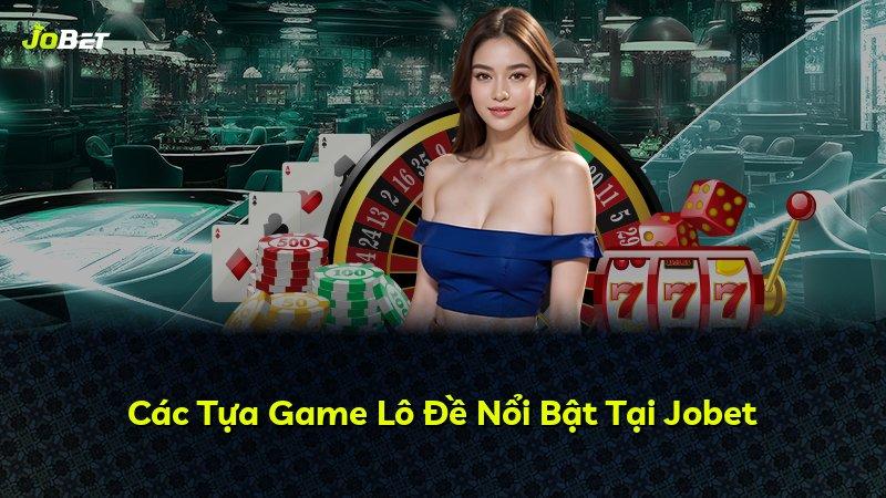 Các Tựa Game Lô Đề Nổi Bật Tại Jobet