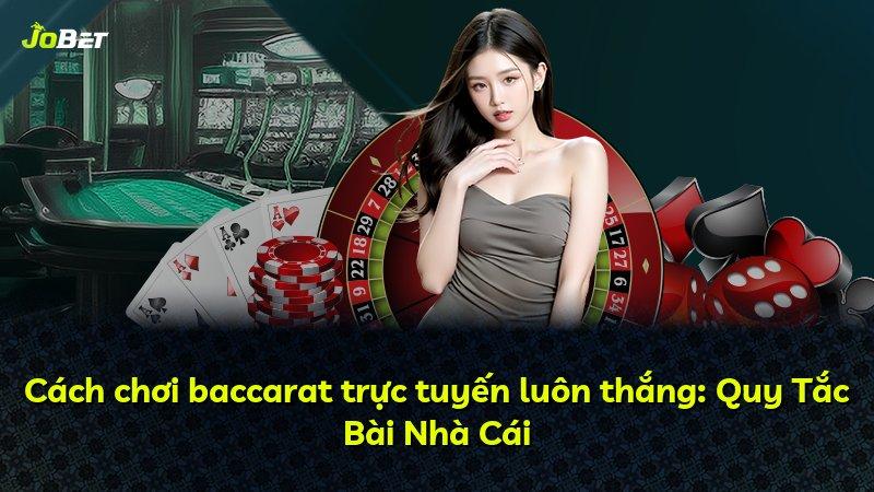 Cách chơi baccarat trực tuyến luôn thắng: Quy Tắc Bài Nhà Cái