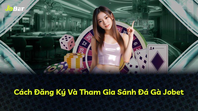 Cách Đăng Ký Và Tham Gia Sảnh Đá Gà Jobet