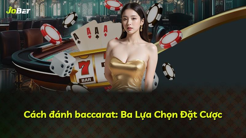Cách đánh baccarat: Ba Lựa Chọn Đặt Cược
