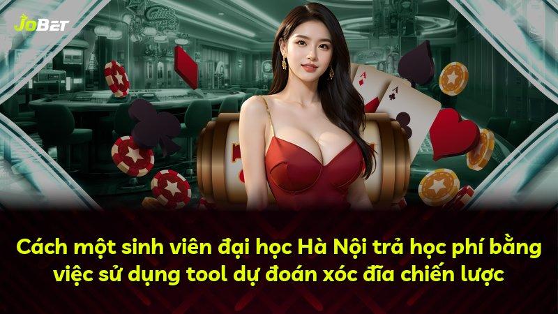 Cách một sinh viên đại học Hà Nội trả học phí bằng việc sử dụng tool dự đoán xóc đĩa chiến lược