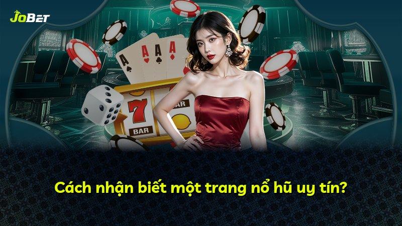 Cách nhận biết một trang nổ hũ uy tín?