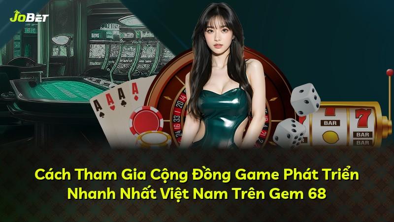 Cách Tham Gia Cộng Đồng Game Phát Triển Nhanh Nhất Việt Nam Trên Gem 68