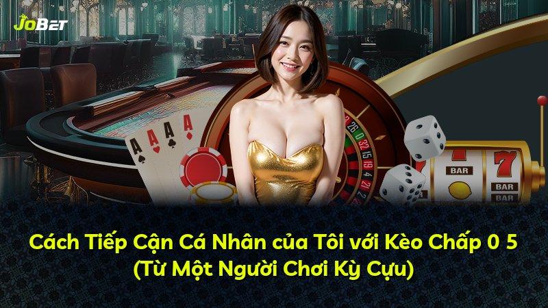 Cách Tiếp Cận Cá Nhân của Tôi với Kèo Chấp 0 5 (Từ Một Người Chơi Kỳ Cựu)