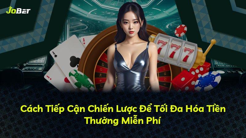 Cách Tiếp Cận Chiến Lược Để Tối Đa Hóa Tiền Thưởng Miễn Phí