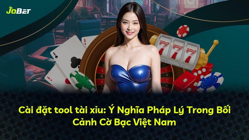 Cài đặt tool tài xỉu: Ý Nghĩa Pháp Lý Trong Bối Cảnh Cờ Bạc Việt Nam