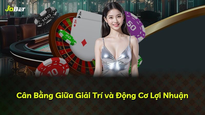 Cân Bằng Giữa Giải Trí và Động Cơ Lợi Nhuận