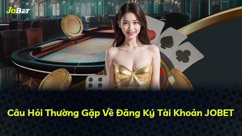 Câu Hỏi Thường Gặp Về Đăng Ký Tài Khoản JOBET