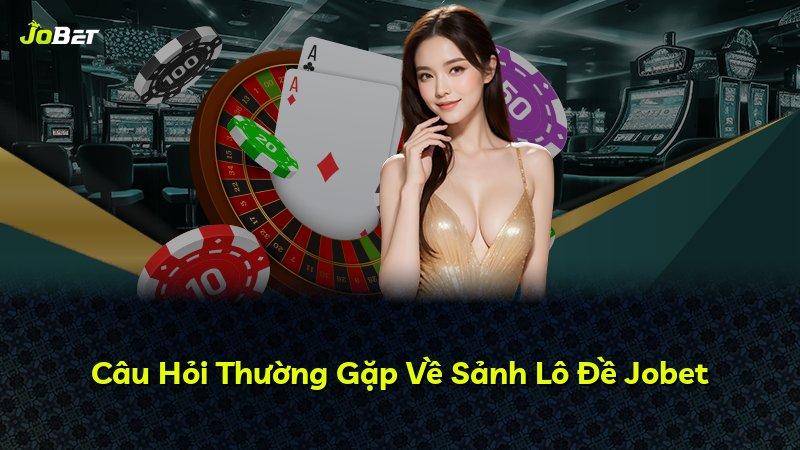 Câu Hỏi Thường Gặp Về Sảnh Lô Đề Jobet