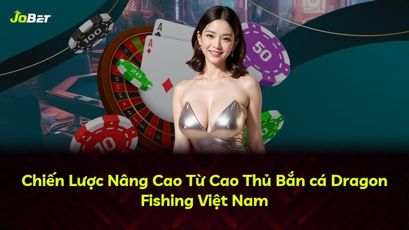 Chiến Lược Nâng Cao Từ Cao Thủ Bắn cá Dragon Fishing Việt Nam