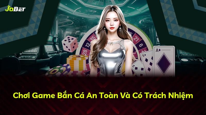 Chơi Game Bắn Cá An Toàn Và Có Trách Nhiệm