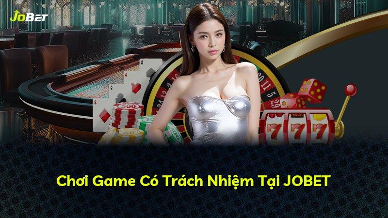Chơi Game Có Trách Nhiệm Tại JOBET