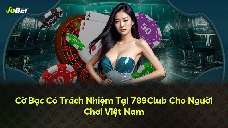 Cờ Bạc Có Trách Nhiệm Tại 789Club Cho Người Chơi Việt Nam