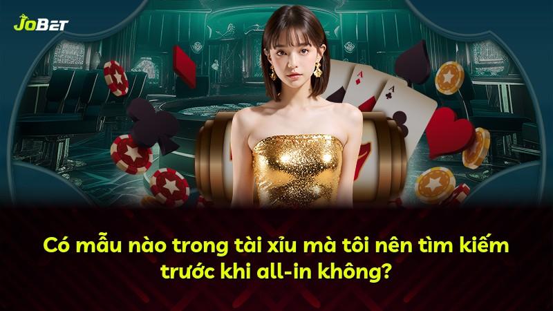 Có mẫu nào trong tài xỉu mà tôi nên tìm kiếm trước khi all-in không?