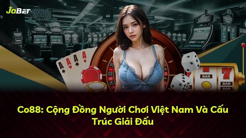 Co88: Cộng Đồng Người Chơi Việt Nam Và Cấu Trúc Giải Đấu