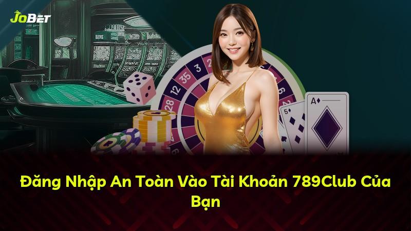 Đăng Nhập An Toàn Vào Tài Khoản 789Club Của Bạn
