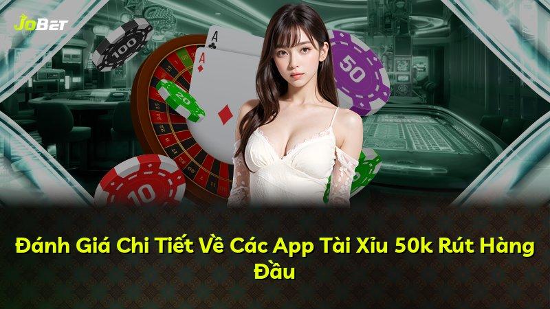Đánh Giá Chi Tiết Về Các App Tài Xỉu 50k Rút Hàng Đầu