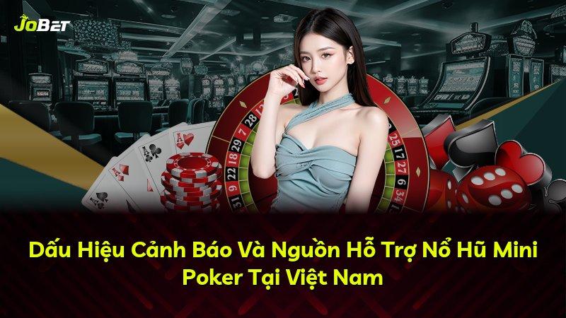 Dấu Hiệu Cảnh Báo Và Nguồn Hỗ Trợ Nổ Hũ Mini Poker Tại Việt Nam
