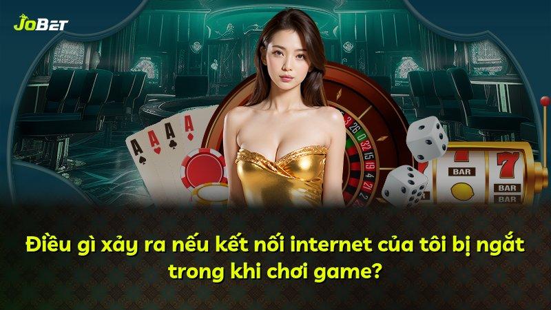 Điều gì xảy ra nếu kết nối internet của tôi bị ngắt trong khi chơi game?