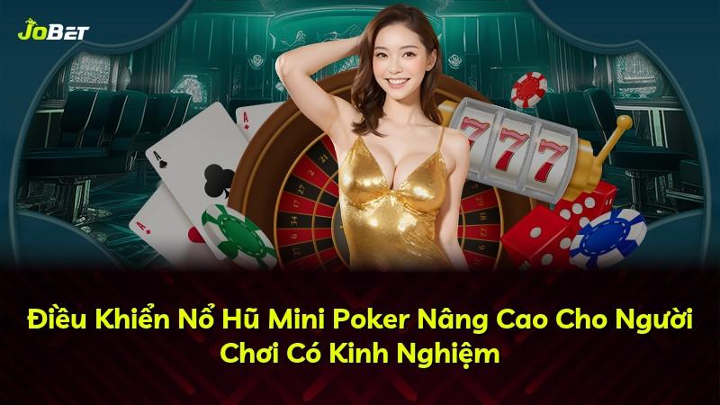 Điều Khiển Nổ Hũ Mini Poker Nâng Cao Cho Người Chơi Có Kinh Nghiệm