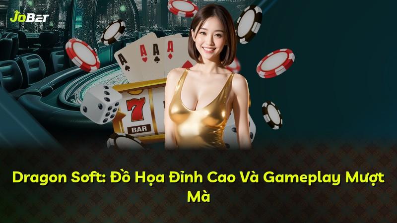 Dragon Soft: Đồ Họa Đỉnh Cao Và Gameplay Mượt Mà